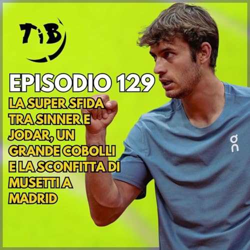 Episodio 129 - La super sfida tra Sinner e Jodar, un grande Cobolli e la sconfitta di Musetti a Madrid