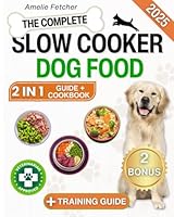 The Complete Slow Cooker Dog Food Cookbook: Comprehensive Slow Cooker Guide: Vet-Approved, Nutrient-Rich Meals for Excellent Dog Health. Includes Cooking Tips, Supplements and Portion Control B0DR6YHLX9 Book Cover