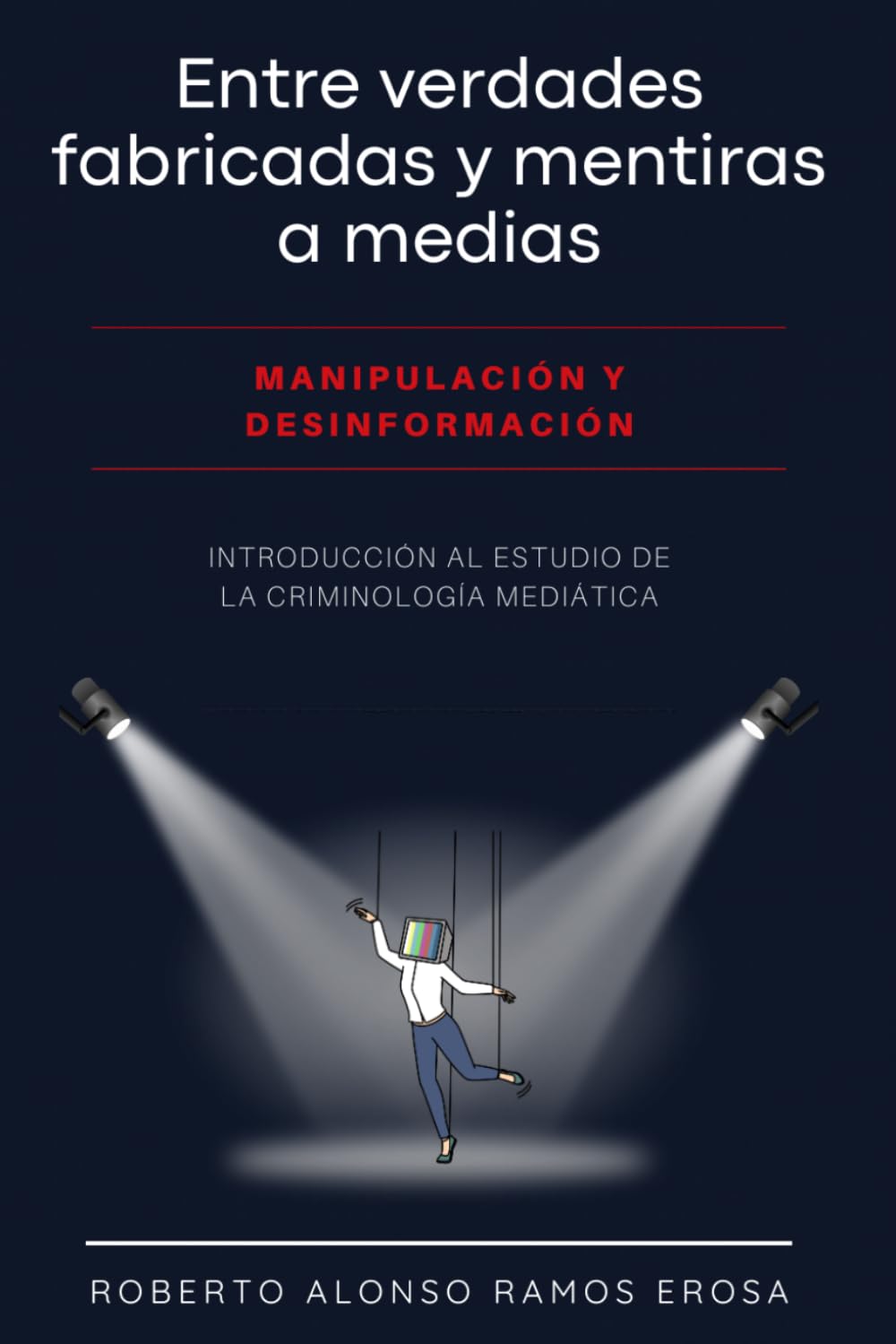 Entre verdades fabricadas y mentiras a medias. Manipulación y desinformación.: Introducción al estudio de la criminología mediática (Colección de Criminología)