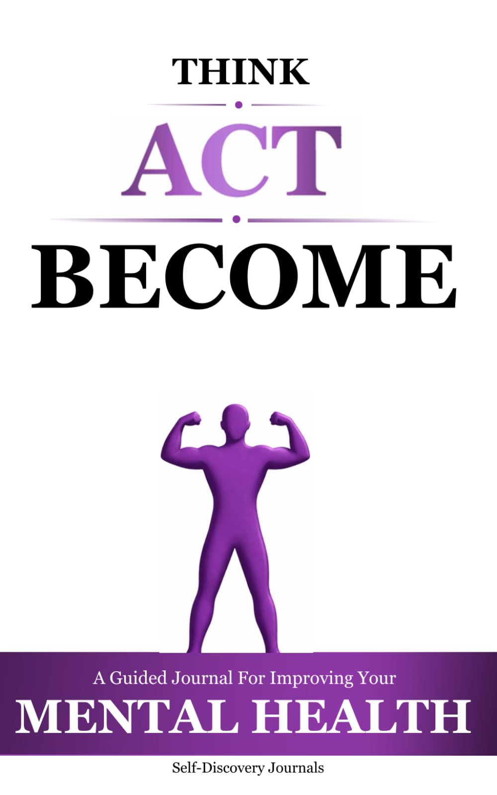 Think Act Become: A guided journal for improving mental health