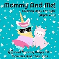 Mommy And Me Coloring Book For Kids (Age 4-8): I Love My Mommy Coloring Pages | 50 Cool Mommy and Child Designs For Girls and Boys 109333617X Book Cover