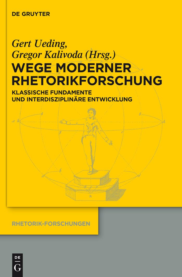 Wege moderner Rhetorikforschung: Klassische Fundamente und interdisziplinäre Entwicklung (Rhetorik-Forschungen, 21, Band 21)