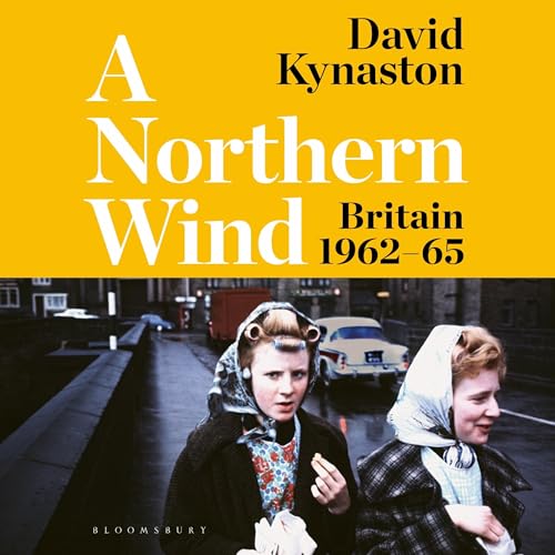 A Northern Wind: Britain 1962-65 (Audio Download): David Kynaston, Mark