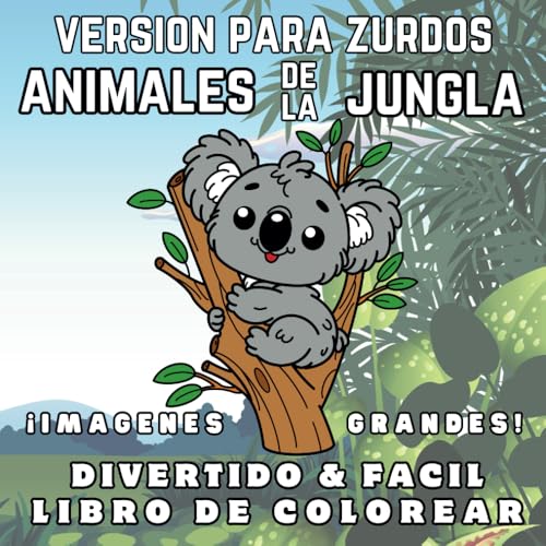 Libro para Colorear de Animales de la Jungla para Zurdos: 50 Divertidas y Fáciles Imágenes Grandes, con todo tipo de animales y paisajes de la Jungla (Left-Handed Series) Libro para Colorear de Animales de la Jungla para Zurdos: 50 Divertidas y Fáciles Imágenes Grandes, con todo tipo de animales y paisajes de la Jungla (Left-Handed Series)