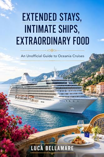 Extended Stays, Intimate Ships, Extraordinary Food: An Unofficial Guide to Oceania Cruises