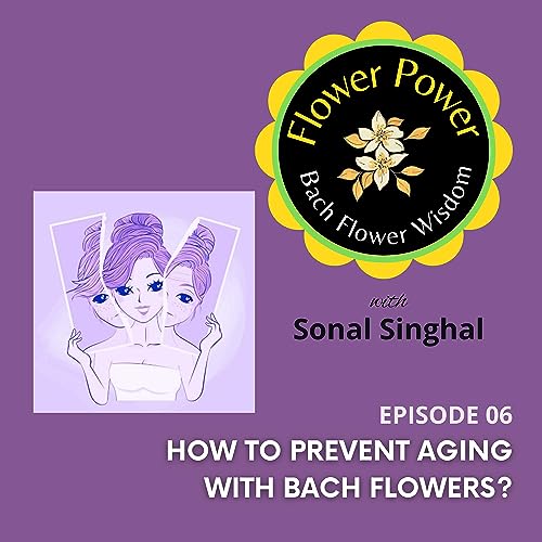 Ep. 06 - How to Prevent Aging With Bach Flowers?