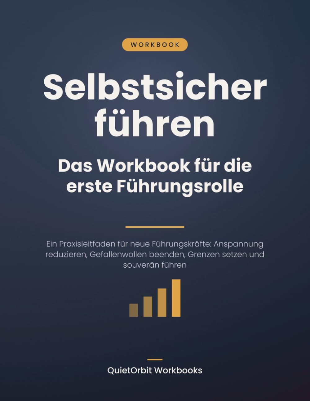 Selbstsicher führen – Das Workbook für die erste Führungsrolle: Ein Praxisleitfaden für neue Führungskräfte: Anspannung reduzieren, Gefallenwollen beenden, Grenzen setzen und souverän führen