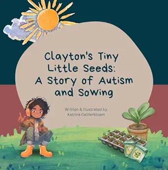 Clayton's Tiny Little Seeds: A Story of Autism and Sowing (Clayto...