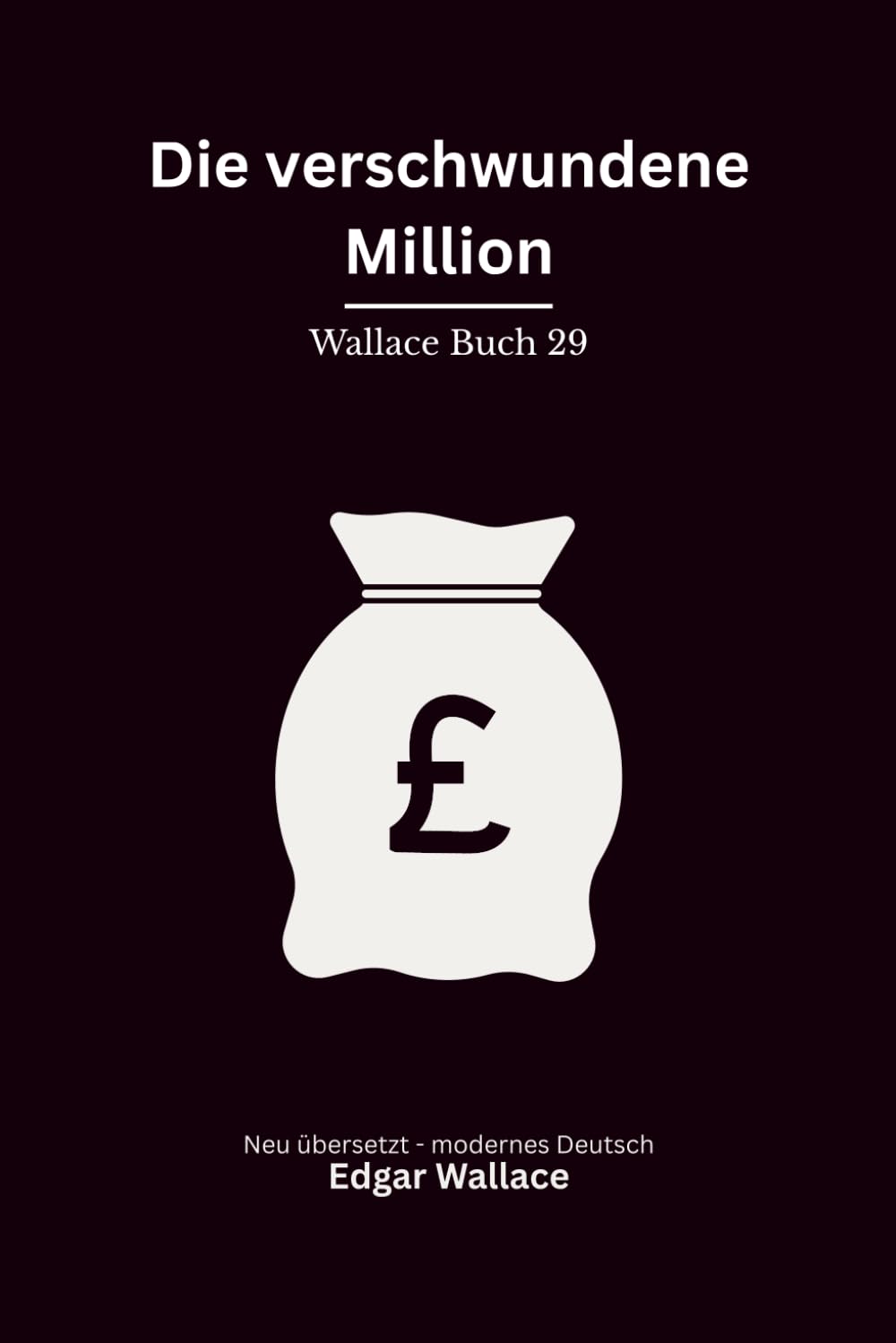 Die verschwundene Million: Ein klassischer Edgar-Wallace-Kriminalroman um einen verschwundenen Millionär, Erpressung und Mord, modern neu übersetzt