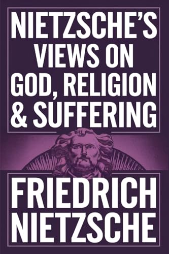 Nietzsche's Views on God, Religion & Suffering: The Improvers of Mankind, The Anti-Christ, The Prejudices of Philosophers & more (Grapevine Edition)