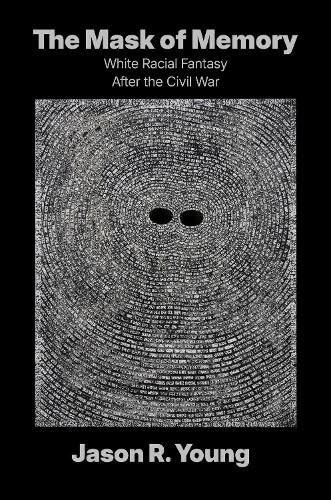 The Mask of Memory: White Racial Fantasy After the Civil War (Boundless South)