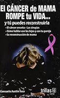 El cancer de mama rompe tu vida/ Breast Cancer Tears Your Life Apart: Y tu puedes reconstruirla/ And You Can Reconstruct It (Spanish Edition) 9682481406 Book Cover