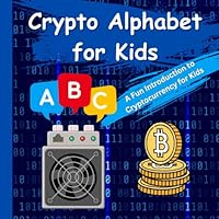 Crypto Alphabet For Kids: A Fun Introduction to Cryptocurrency for Kids: Discover the Exciting World of Cryptocurrency Through an Engaging Alphabet ... and Up | 8.5 x 8.5 Format, 80 Colorful Pages B0C47NFZHG Book Cover