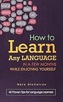 How to Become Fluent in Any Language in a Few Months: 45 Language Learning Tips to Supercharge Your Progress 1507665474 Book Cover