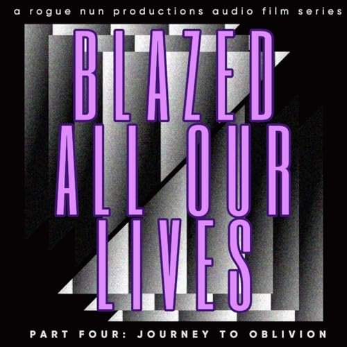 BLAZED ALL OUR LIVES IV: JOURNEY TO OBLIVION (2021)