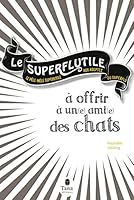 Le Superflutile - à offrir à un(e) ami(e) des chats (French Edition) 2845679165 Book Cover