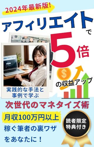 2024年最新版!アフィリエイトで5倍の収益アップ: 【実践的な手法と事例で学ぶ、次世代のマネタイズ術】