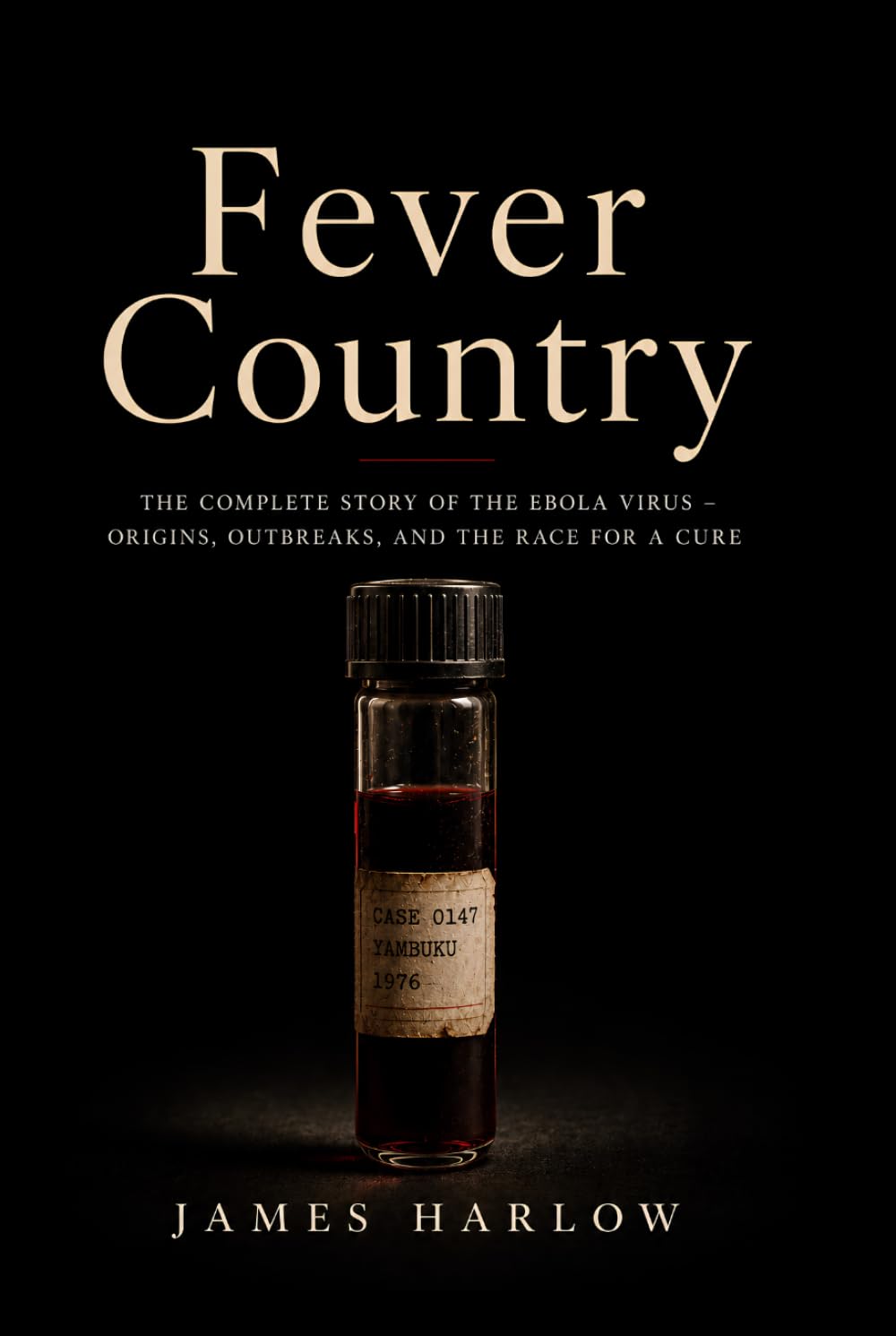 Fever Country: The Complete Story of the Ebola Virus - Origins, Outbreaks, and the Race for a Cure