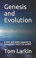 Genesis and Evolution: A short and simple argument to demonstrate there is no conflict 1521751161 Book Cover