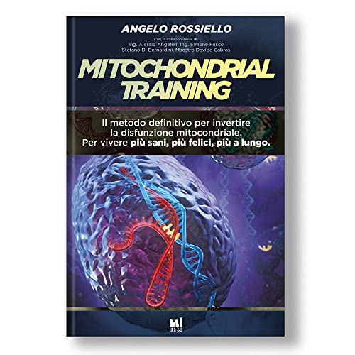 Mitochondrial Training. Il metodo definitivo per invertire la disfunzione mitocondriale. Per vivere più sani, più felici, più a lungo