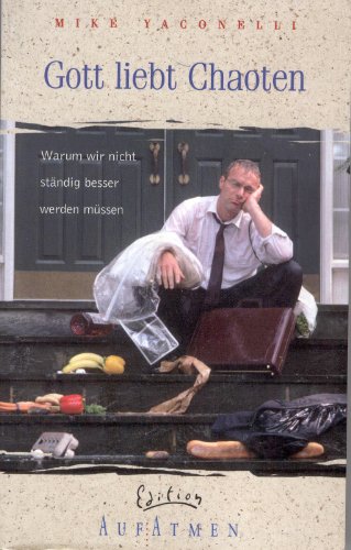 Gott liebt Chaoten: Warum wir nicht ständig besser werden müssen Gott liebt Chaoten: Warum wir nicht ständig besser werden müssen