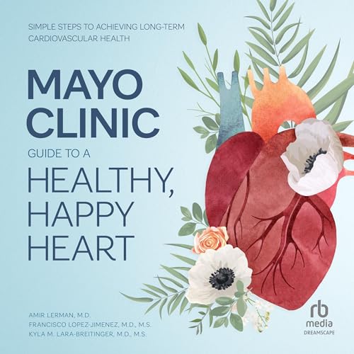 Mayo Clinic Guide to a Healthy, Happy Heart Audiolibro Por Amir Lerman M.D., Francisco Lopez-Jimenez M.D. M.S., Kyla M. Lara-