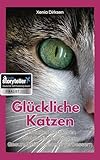 Glückliche Katzen: Verhalten verstehen, Wohlbefinden fördern, Gesundheitsvorsorge verbessern