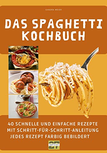 Das Spaghetti-Kochbuch: 40 schnelle und einfache Rezepte mit Schritt-für-Schritt-Anleitung - jedes...