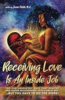 Receiving Love Is An Inside Job: You can absolutely have that healthy and loving relationship with a great guy. ...But you have to do the work! 0578641372 Book Cover