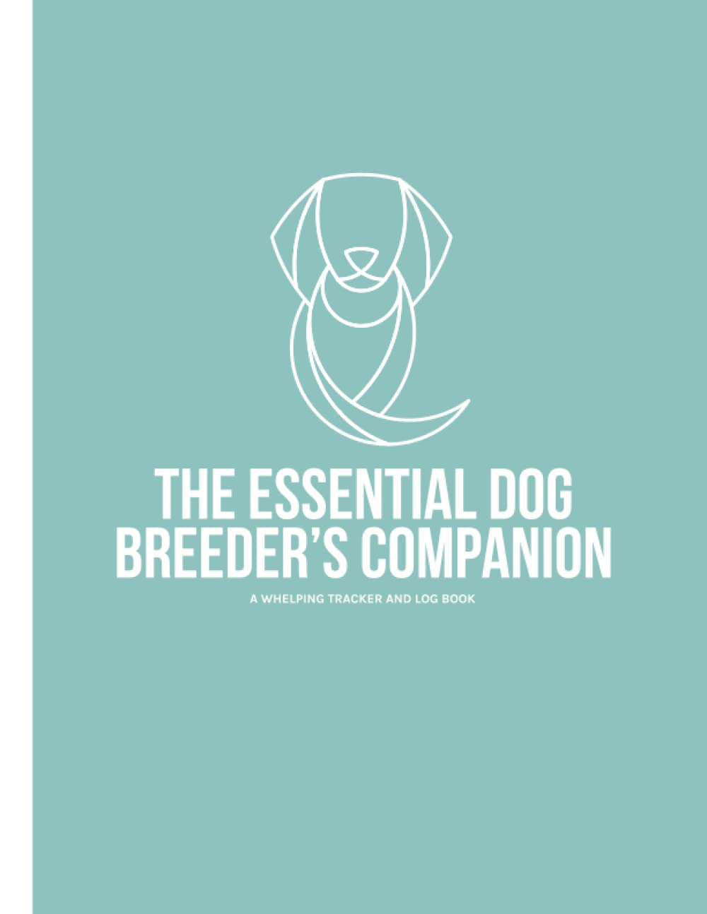 The Essential Dog Breeder's Companion: A Whelping Tracker and Log Book