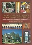 The Painted Ladies Guide to Victorian California: B & Bs, Restaurants, Museums, Groups & Suppliers