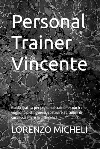  Personal Trainer Vincente: Guida pratica per personal trainer e coach che vogliono distinguersi, costruire abitudini di successo e fare la differenza.