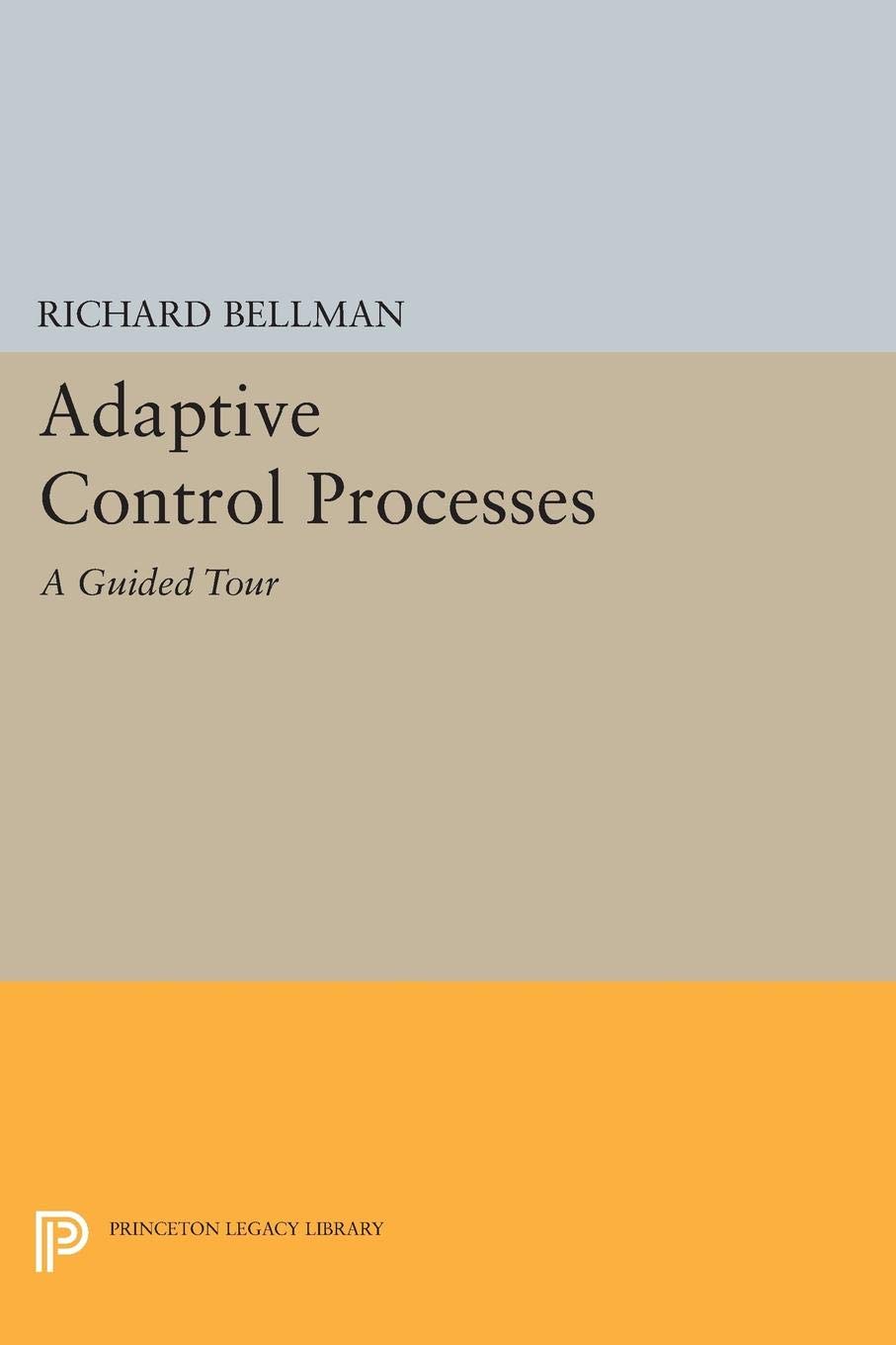 Adaptive Control Processes: A Guided Tour (Princeton Legacy Library Book 2045)