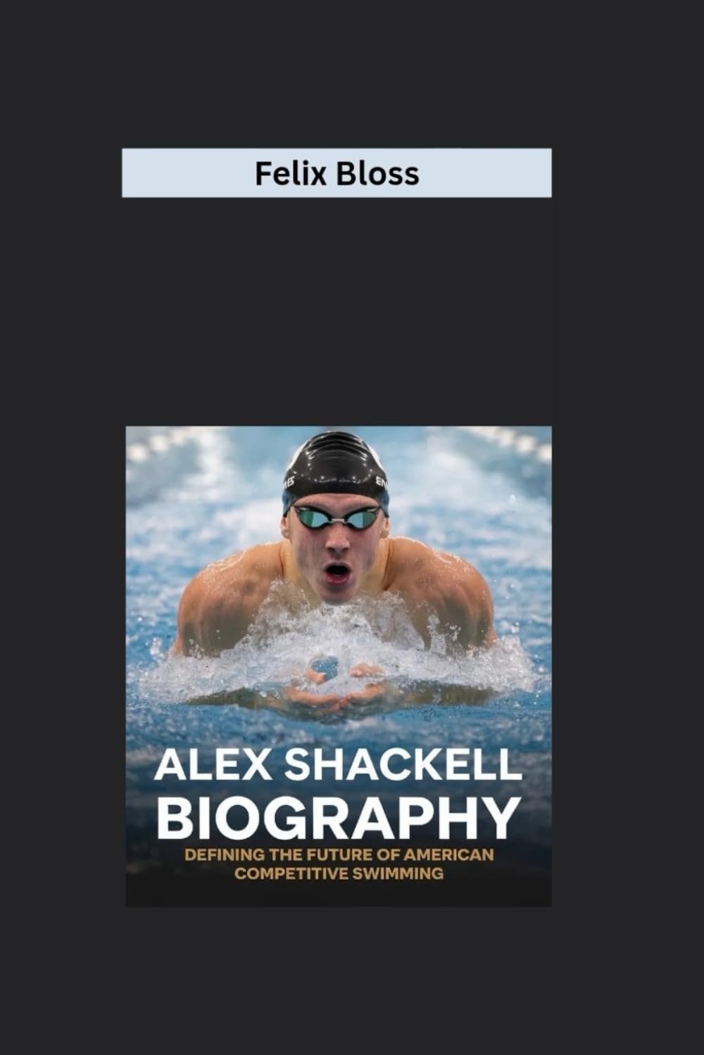 ALEX SHACKELL BIOGRAPHY: Defining the Future of American Competitive Swimming