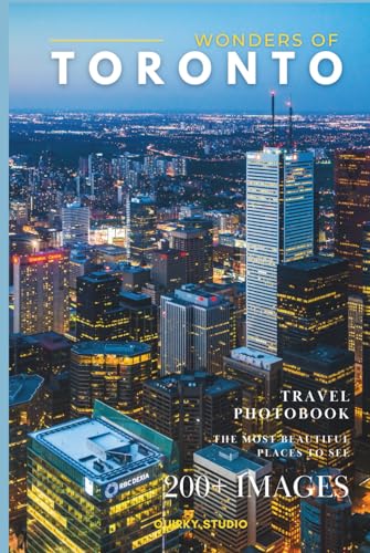 Wonders of Toronto: A Photo Collection of the City’s Most Beautiful Places to See – A Stunning Coffee Table Travel Photobook