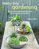 Teeny Tiny Gardening: 35 step-by-step projects and inspirational ideas for gardening in tiny spaces
