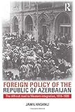 Foreign Policy of the Republic of Azerbaijan: The Difficult Road to Western Integration, 1918-1920 (Studies of Central Asia and the Caucasus)