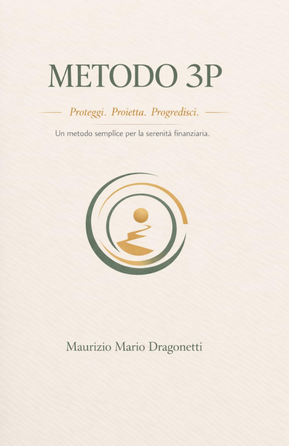 Metodo 3P: - Proteggi, Proietta, Progredisci - Un metodo semplice per costruire serenità finanziaria