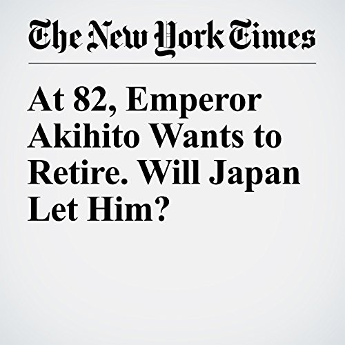 At 82, Emperor Akihito Wants to Retire. Will Japan Let Him? cover art