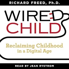 Wired Child: Reclaiming Childhood in a Digital Age Audiolibro Por Richard Freed arte de portada