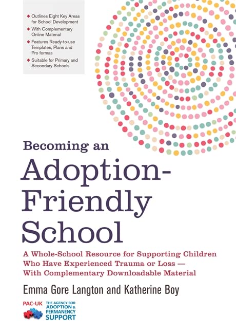 Becoming an Adoption-Friendly School: A Whole-School Resource for Supporting Children Who Have Experienced Trauma or Loss - With Complementary Downloadable Material