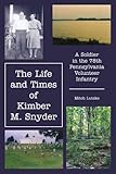  The Life and Times of Kimber M. Snyder: A Soldier in the 78th Pennsylvania Volunteer Infantry
