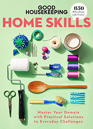Good Housekeeping Home Skills: Master Your Domain with Practical Solutions