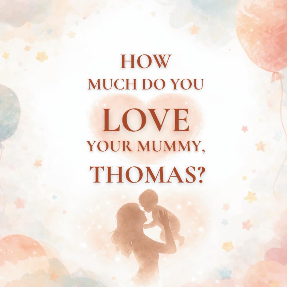 How Much Do You Love Your Mummy, Thomas?: A heartwarming children’s book about the love between a mother and her son