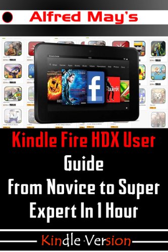 Kindle Fire HDX User Guide From Novice to Super Expert in 1 Hour (Unleash the Mastery of Kindle Fire HDX: Getting Started, Apps, User tricks, Googleplay and Third-party games) (English Edition)