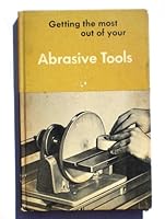 Getting the Most Out of Your Abrasive Tools B0018DQDF4 Book Cover