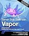 Server Side Swift with Vapor (Second Edition): Building Web APIs and Web Apps in Swift