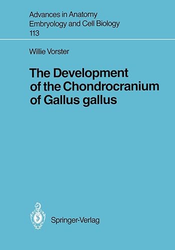 The Development of the Chondrocranium of Gallus gallus (Advances in Anatomy, Embryology and Cell Biology, 113)