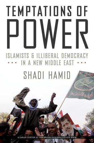 Temptations of Power: Islamists and Illiberal Democracy in a New Middle East by Shadi Hamid (22-May-2014) Hardcover