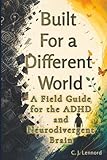 Built For a Different World: A Field Guide for the ADHD and Neurodivergent Brain (The Forge Through Series)